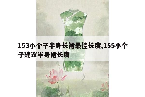 153小个子半身长裙最佳长度,155小个子建议半身裙长度