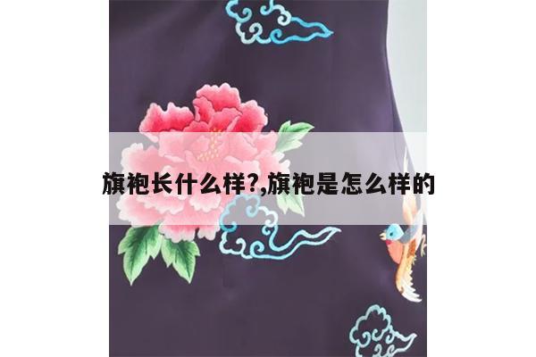 旗袍长什么样?,旗袍是怎么样的