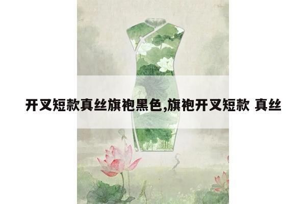 开叉短款真丝旗袍黑色,旗袍开叉短款 真丝