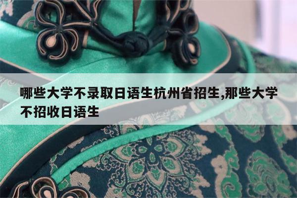 哪些大学不录取日语生杭州省招生,那些大学不招收日语生