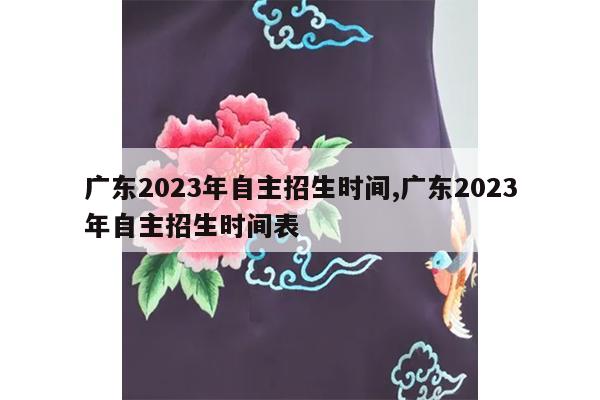 广东2023年自主招生时间,广东2023年自主招生时间表