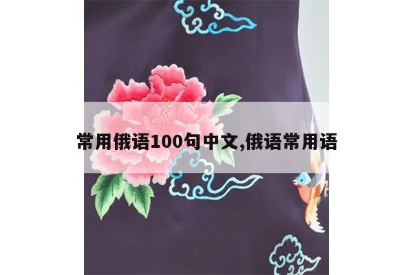 常用俄语100句中文,俄语常用语