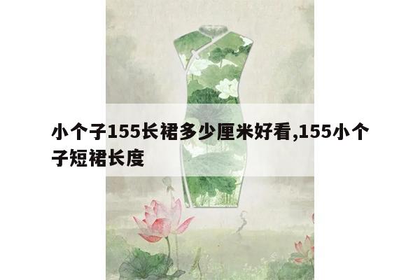 小个子155长裙多少厘米好看,155小个子短裙长度