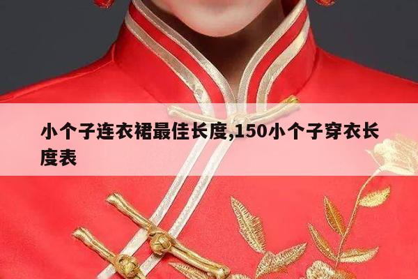 小个子连衣裙最佳长度,150小个子穿衣长度表