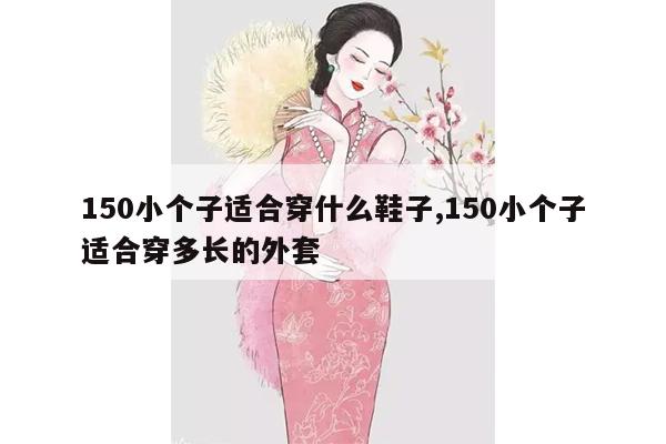 150小个子适合穿什么鞋子,150小个子适合穿多长的外套