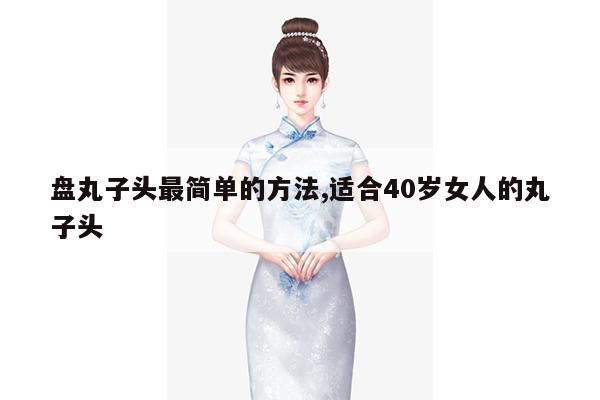 盘丸子头最简单的方法,适合40岁女人的丸子头