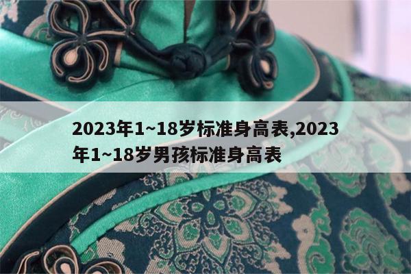 2023年1～18岁标准身高表,2023年1～18岁男孩标准身高表