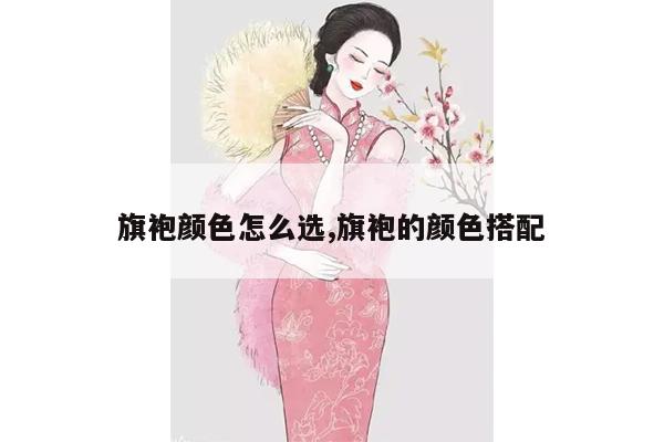 旗袍颜色怎么选,旗袍的颜色搭配