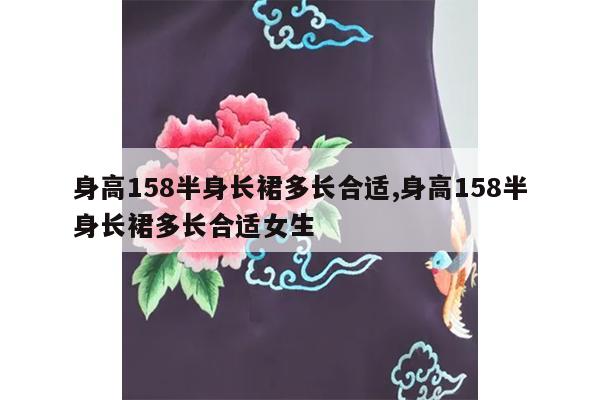 身高158半身长裙多长合适,身高158半身长裙多长合适女生