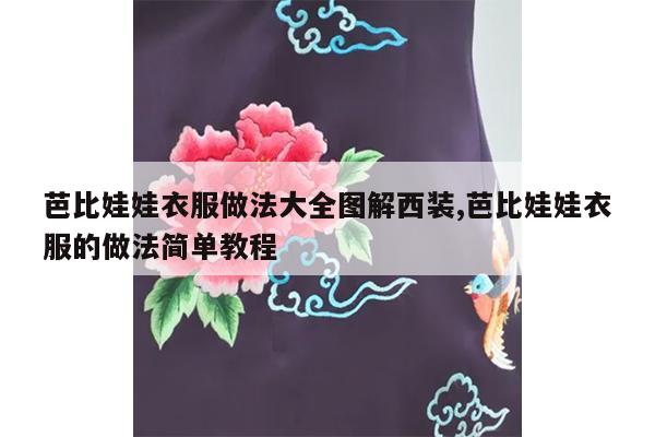 芭比娃娃衣服做法大全图解西装,芭比娃娃衣服的做法简单教程