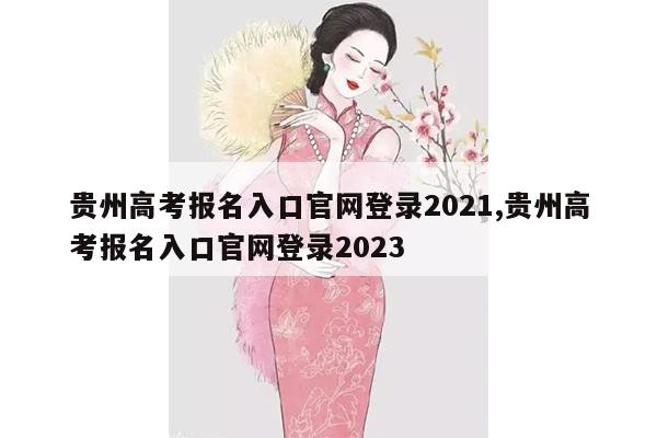 贵州高考报名入口官网登录2021,贵州高考报名入口官网登录2023