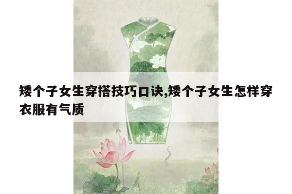 矮个子女生穿搭技巧口诀,矮个子女生怎样穿衣服有气质