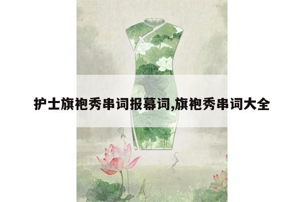 护士旗袍秀串词报幕词,旗袍秀串词大全