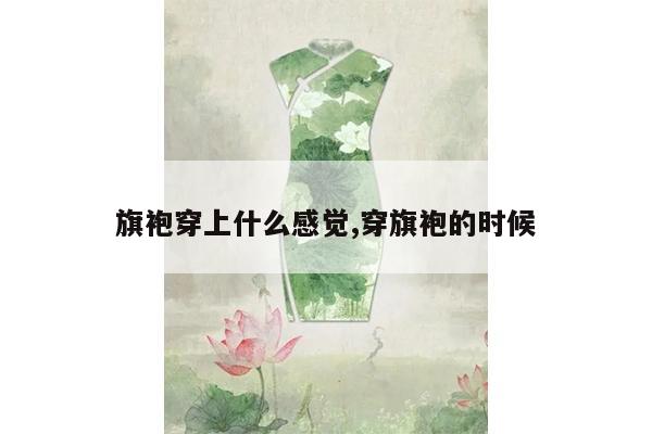 旗袍穿上什么感觉,穿旗袍的时候