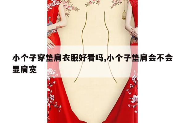 小个子穿垫肩衣服好看吗,小个子垫肩会不会显肩宽