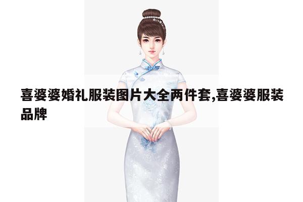 喜婆婆婚礼服装图片大全两件套,喜婆婆服装品牌