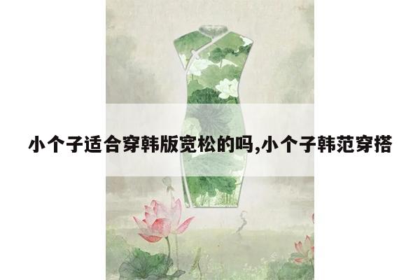 小个子适合穿韩版宽松的吗,小个子韩范穿搭