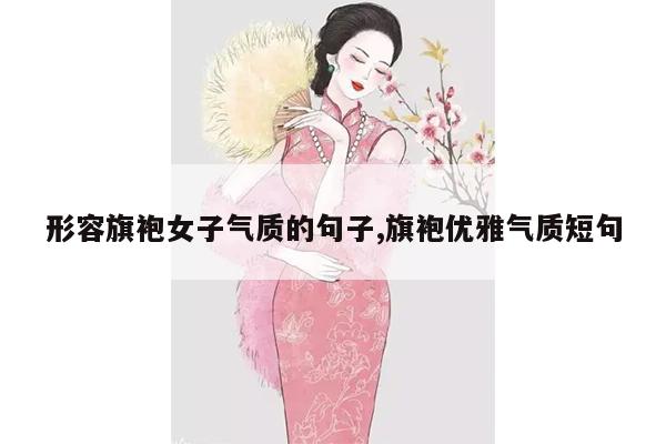 形容旗袍女子气质的句子,旗袍优雅气质短句