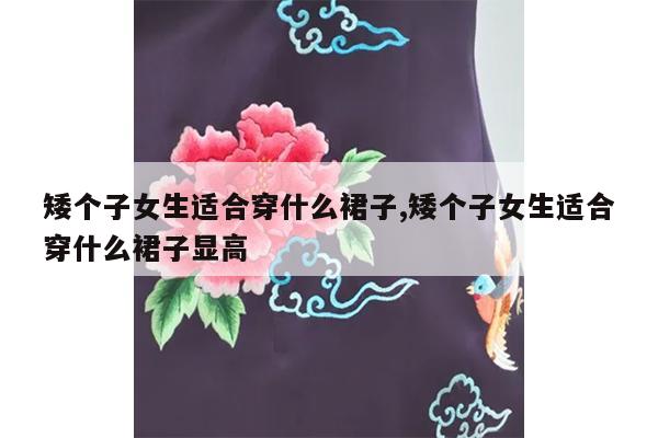 矮个子女生适合穿什么裙子,矮个子女生适合穿什么裙子显高