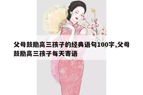 父母鼓励高三孩子的经典语句100字,父母鼓励高三孩子每天寄语