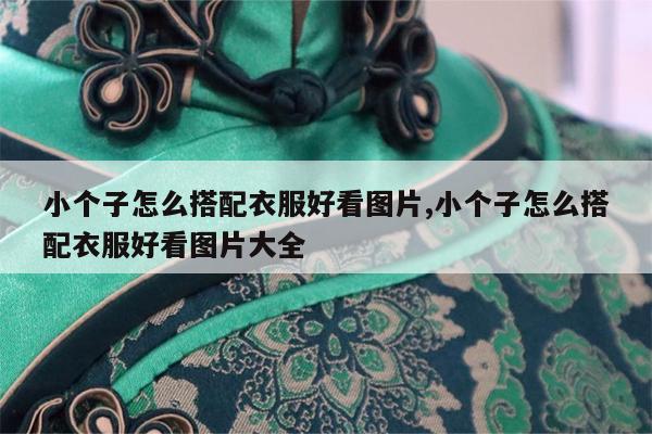 小个子怎么搭配衣服好看图片,小个子怎么搭配衣服好看图片大全