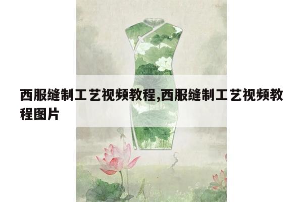 西服缝制工艺视频教程,西服缝制工艺视频教程图片