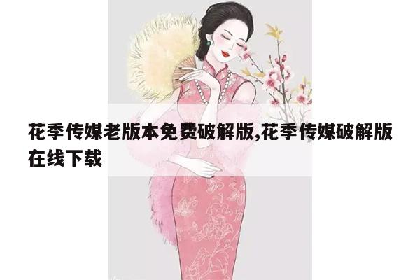 花季传媒老版本免费破解版,花季传媒破解版在线下载