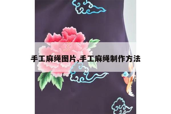 手工麻绳图片,手工麻绳制作方法