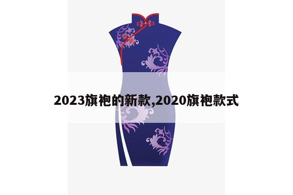 2023旗袍的新款,2020旗袍款式