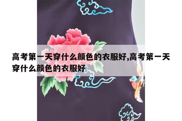 高考第一天穿什么颜色的衣服好,高考第一天穿什么颜色的衣服好