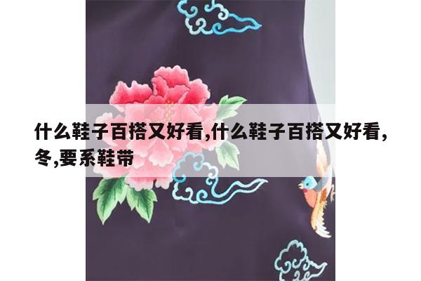 什么鞋子百搭又好看,什么鞋子百搭又好看,冬,要系鞋带