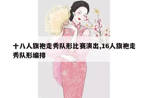 十八人旗袍走秀队形比赛演出,16人旗袍走秀队形编排