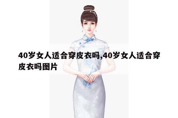 40岁女人适合穿皮衣吗,40岁女人适合穿皮衣吗图片