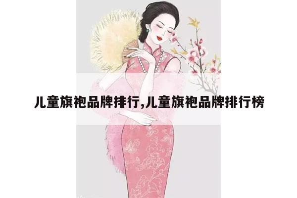 儿童旗袍品牌排行,儿童旗袍品牌排行榜