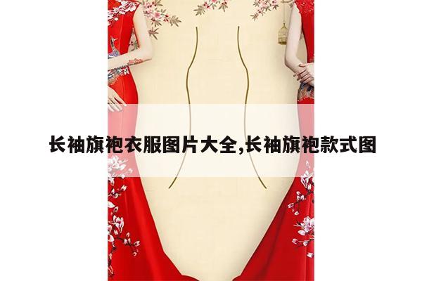 长袖旗袍衣服图片大全,长袖旗袍款式图