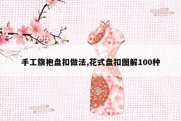 手工旗袍盘扣做法,花式盘扣图解100种