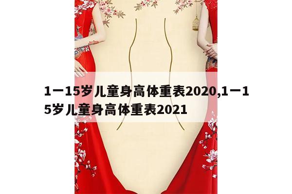 1一15岁儿童身高体重表2020,1一15岁儿童身高体重表2021