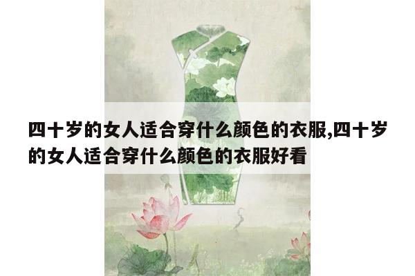 四十岁的女人适合穿什么颜色的衣服,四十岁的女人适合穿什么颜色的衣服好看