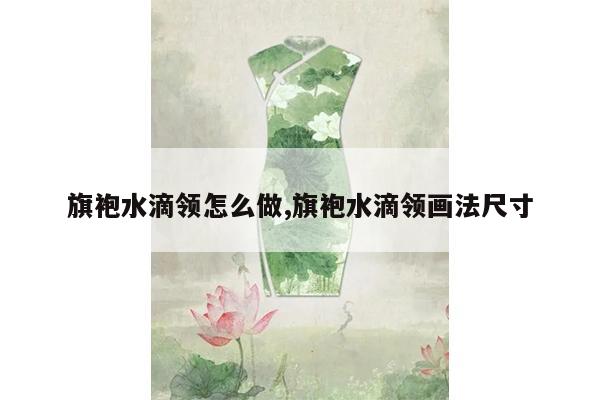 旗袍水滴领怎么做,旗袍水滴领画法尺寸