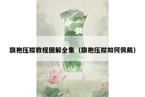 旗袍压襟教程图解全集（旗袍压襟如何佩戴）