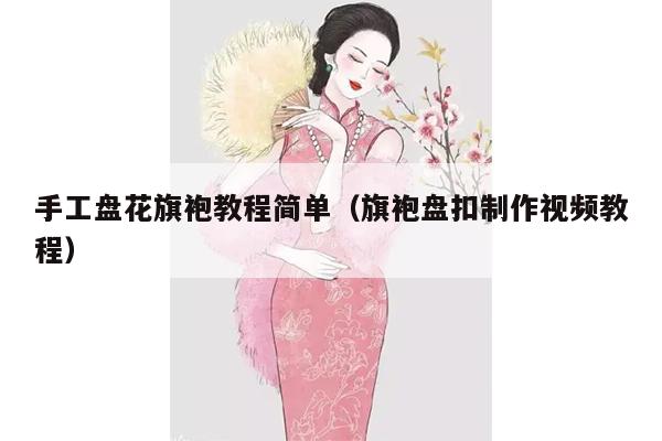 手工盘花旗袍教程简单（旗袍盘扣制作视频教程）