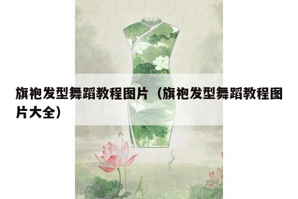 旗袍发型舞蹈教程图片（旗袍发型舞蹈教程图片大全）