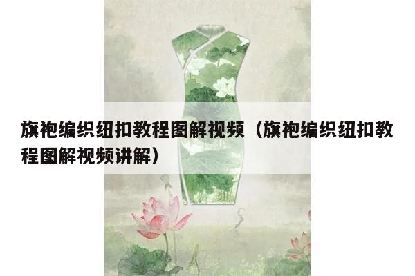 旗袍编织纽扣教程图解视频（旗袍编织纽扣教程图解视频讲解）