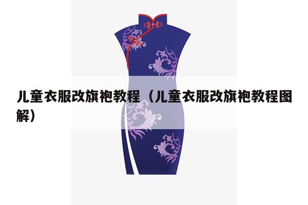 儿童衣服改旗袍教程（儿童衣服改旗袍教程图解）