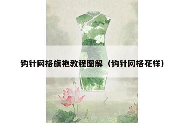 钩针网格旗袍教程图解（钩针网格花样）