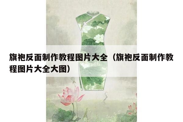 旗袍反面制作教程图片大全（旗袍反面制作教程图片大全大图）