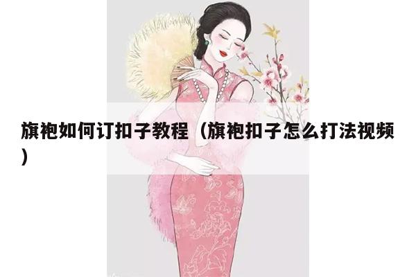 旗袍如何订扣子教程（旗袍扣子怎么打法视频）