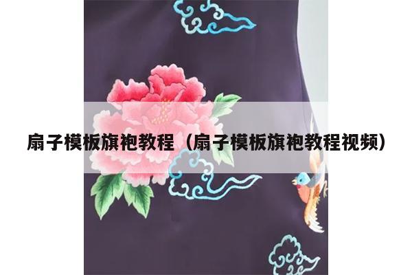 扇子模板旗袍教程（扇子模板旗袍教程视频）