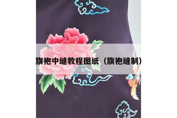 旗袍中缝教程图纸（旗袍缝制）