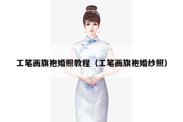 工笔画旗袍婚照教程（工笔画旗袍婚纱照）